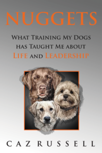 Nuggets: What Training My Dogs Has Taught Me About Leadership by Caz Russell